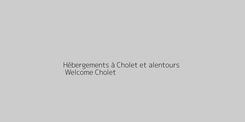 Hébergements à Cholet et alentours | Welcome Cholet